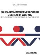Solidarietà integenerazionali e sistemi di Welfare. Una nuova geografia delle responsabilità familiari in europa di Stefania Ruggeri edito da Ledizioni