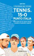 Tennis. 15-0, punto Italia. L'Italtennis nel futuro. Alle porte di un nuovo boom. L'analisi di quindici esperti edito da Absolutely Free