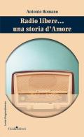 Radio libere... Una storia d'amore di Antonio Romano edito da Guida