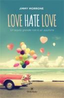 Love Hate Love. Un'aquila grande non è un aquilone di Jimmy Morrone edito da Bibliotheka Edizioni