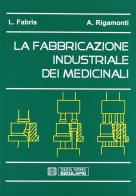 La fabbricazione industriale dei medicinali di Lucia Fabris, Alessandro Rigamonti edito da Esculapio