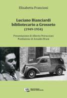 Luciano Bianciardi bibliotecario a Grosseto (1949-1954) di Elisabetta Francioni edito da AIB
