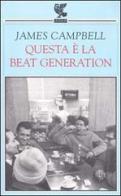 Questa è la beat generation di James Campbell edito da Guanda