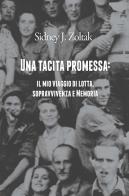 Una tacita promessa: il mio viaggio di lotta, sopravvivenza e memoria di Sidney J. Zoltak edito da Cremonabooks