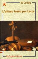 L' ultimo treno per Lucca di Ida Carniglia edito da ExCogita