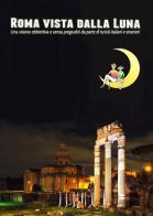 Roma vista dalla luna. Una visione obbiettiva e senza pregiudizi da parte di turisti italiani e stranieri di Bruno Di Bari edito da DB3 Italia