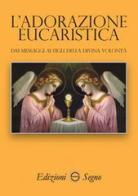 L' adorazione eucaristica. Dai messaggi ai figli della divina volontà edito da Edizioni Segno