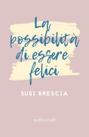 La possibilità di essere felici di Susi Brescia edito da Antonio Tombolini Editore