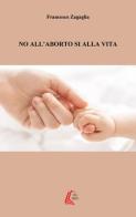 No all'aborto, sì alla vita di Francesco Zagaglia edito da EBS Print