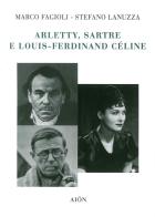 Arletty, Sartre e Louis-Ferdinand Cèline di Marco Fagioli, Stefano Lanuzza edito da Aion
