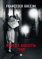 Romeo e Giulietta 1949 di Francesco Guccini edito da Giunti Editore