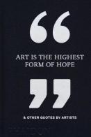 Art is the highest form of hope & other quotes by artists edito da Phaidon