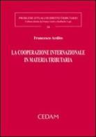 La cooperazione internazionale in materia tributaria di Francesco Ardito edito da CEDAM