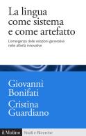 La lingua come sistema e come artefatto. L'emergenza delle relazioni generative nelle attività innovative di Giovanni Bonifati, Cristina Guardiano edito da Il Mulino
