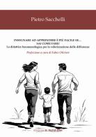 Insegnare ad apprendere è più facile se... sai come fare! La didattica fenomenologica per la valorizzazione delle differenze di Pietro Sacchelli edito da Edizioni Il Papavero