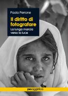 Il diritto di fotografare. La lunga marcia verso la luce di Paola Perrone edito da Primiceri Editore