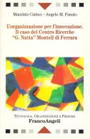 L' organizzazione per l'innovazione. Il caso del Centro ricerche «G. Natta» Montell di Ferrara di Maurizio Catino, Angelo M. Fasulo edito da Franco Angeli