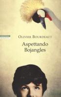 Aspettando Bojangles di Olivier Bourdeaut edito da Neri Pozza