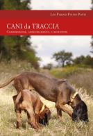 Cani da traccia. Comprensione, addestramento, conduzione di Leo Fabiani, Fulvio Ponti edito da Idea Libri