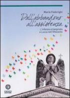 Dall'abbandono all'assistenza. L'infanzia emarginata a Lucca nell'Ottocento di Maria Federighi edito da Cacucci