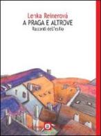 A Praga e altrove. Seconda guerra mondiale: racconti dell'esilio di Lenka Reinerová edito da Edizioni dell'Altana