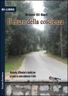 Il muro della coscienza. Racconto, riflessione e analisi per un aiuto su come elaborare il lutto di Bruno Di Bari edito da DB3 Italia