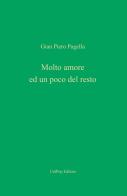 Molto amore ed un poco del resto di Gian Piero Pagella edito da Associazione Università Popolare Editore
