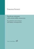 Parole per orientarsi nella società della conoscenza. Il vocabolario epistemologico dell'italiano contemporaneo di Francesca Ferrucci edito da Cesati