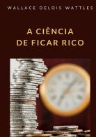 A ciência de ficar rico di Wallace D. Wattles edito da Alemar