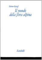 Il mondo della flora alpina di Herbert Reisigl edito da Zanichelli