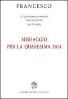 Messaggio per la Quaresima 2014 di Francesco (Jorge Mario Bergoglio) edito da Libreria Editrice Vaticana