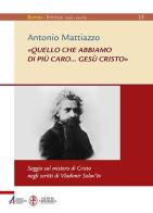 «Quello che abbiamo di più caro... Gesù Cristo». Saggio sul mistero di Cristo negli scritti di Vladimir Solov'ëv di Antonio Mattiazzo edito da EMP