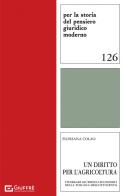 Un diritto per l'agricoltura. Itinerari giuridico-economici nella Toscana dell'Ottocento di Floriana Colao edito da Giuffrè