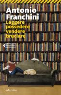 Leggere possedere vendere bruciare di Antonio Franchini edito da Marsilio