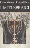 I miti ebraici di Robert Graves, Raphael Patai edito da Longanesi