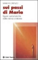Sui passi di Maria. Figure carismatiche della storia cristiana di Maria Di Lorenzo edito da Città Nuova