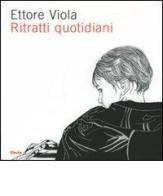 Ettore Viola. Ritratti quotidiani. Catalogo della mostra (Roma, 16 marzo-29 aprile 2007) edito da Mondadori Electa