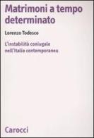 Matrimoni a tempo determinato. L'instabilità coniugale nell'Italia contemporanea di Lorenzo Todesco edito da Carocci
