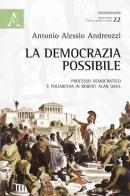 La democrazia possibile. Processo democratico e poliarchia in Robert Alan Dahl di Antonio A. Andreozzi edito da Aracne