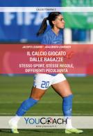 Il calcio giocato dalle ragazze. Stesso sport, stesse regole, differenti peculiarità di Jacopo Leandri, Adalberto Zamuner edito da Youcoach