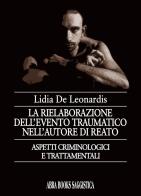 La rielaborazione dell'evento traumatico nell'autore di reato di Lidia De Leonardis edito da Abrabooks