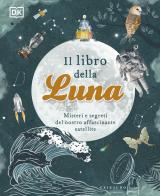 Il libro della luna. Misteri e segreti del nostro affascinante satellite edito da Gribaudo