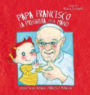 La preghiera della mano di Francesco (Jorge Mario Bergoglio) edito da Marcianum Press