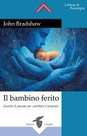 Il bambino ferito di John Bradshaw edito da Crisalide