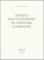 Aperçus sur l'ésotérisme de l'histoire d'Abraham di Jacques Thomas edito da Arché