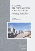 Il futuro del partenariato pubblico-privato. Esperienza ed esempi in Svizzera e nel contesto europeo edito da Giampiero Casagrande editore