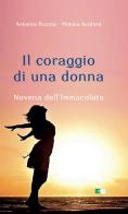 Il coraggio di una donna. Novena dell'Immacolata di Antonio Ruccia, Mimma Scalera edito da Ecumenica