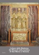 L' altare della Madonna dei Mascoli nella basilica di San Marco a Venezia. Storia e restauri dell'altare e del trittico scultoreo edito da Cicero Editore