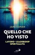 Quello che ho visto. Lavoro, leadership e spiritualità di Jake Esman edito da San Paolo Edizioni