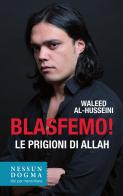 Blasfemo! Le prigioni di Allah di Waleed Al-Husseini edito da Nessun dogma